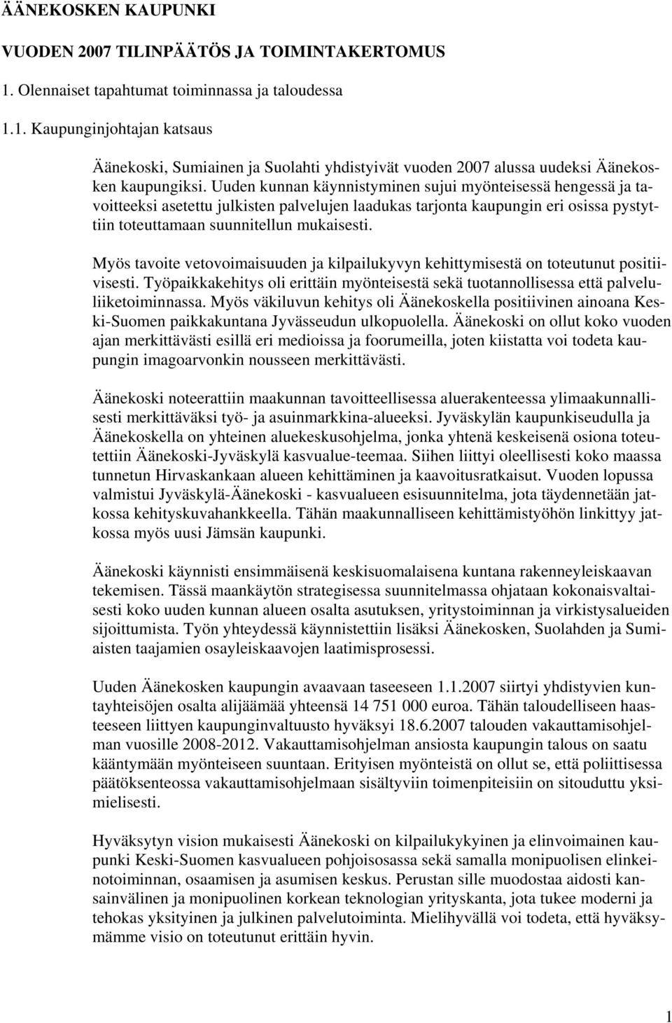 Myös tavoite vetovoimaisuuden ja kilpailukyvyn kehittymisestä on toteutunut positiivisesti. Työpaikkakehitys oli erittäin myönteisestä sekä tuotannollisessa että palveluliiketoiminnassa.