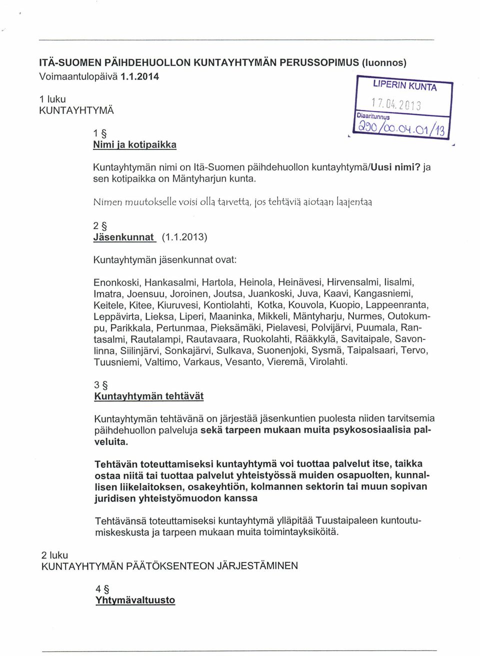 1.2013) Kuntayhtymän jäsenkunnat ovat: Enonkoski, Hankasalmi, Hartola, Heinola, Heinävesi, Hirvensalmi, Iisalmi, Imatra, Joensuu, Joroinen, Joutsa, Juankoski, Juva, Kaavi, Kangasniemi, Keitele,