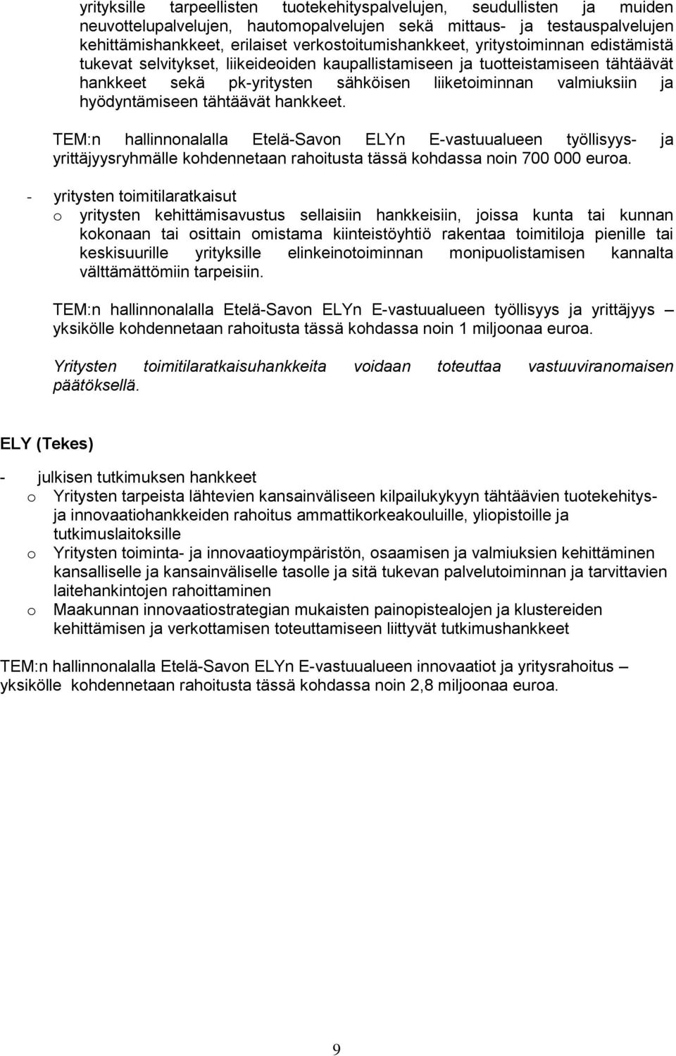 ja hyödyntämiseen tähtäävät hankkeet. TEM:n hallinnonalalla Etelä-Savon ELYn E-vastuualueen työllisyys- ja yrittäjyysryhmälle kohdennetaan rahoitusta tässä kohdassa noin 700 000 euroa.