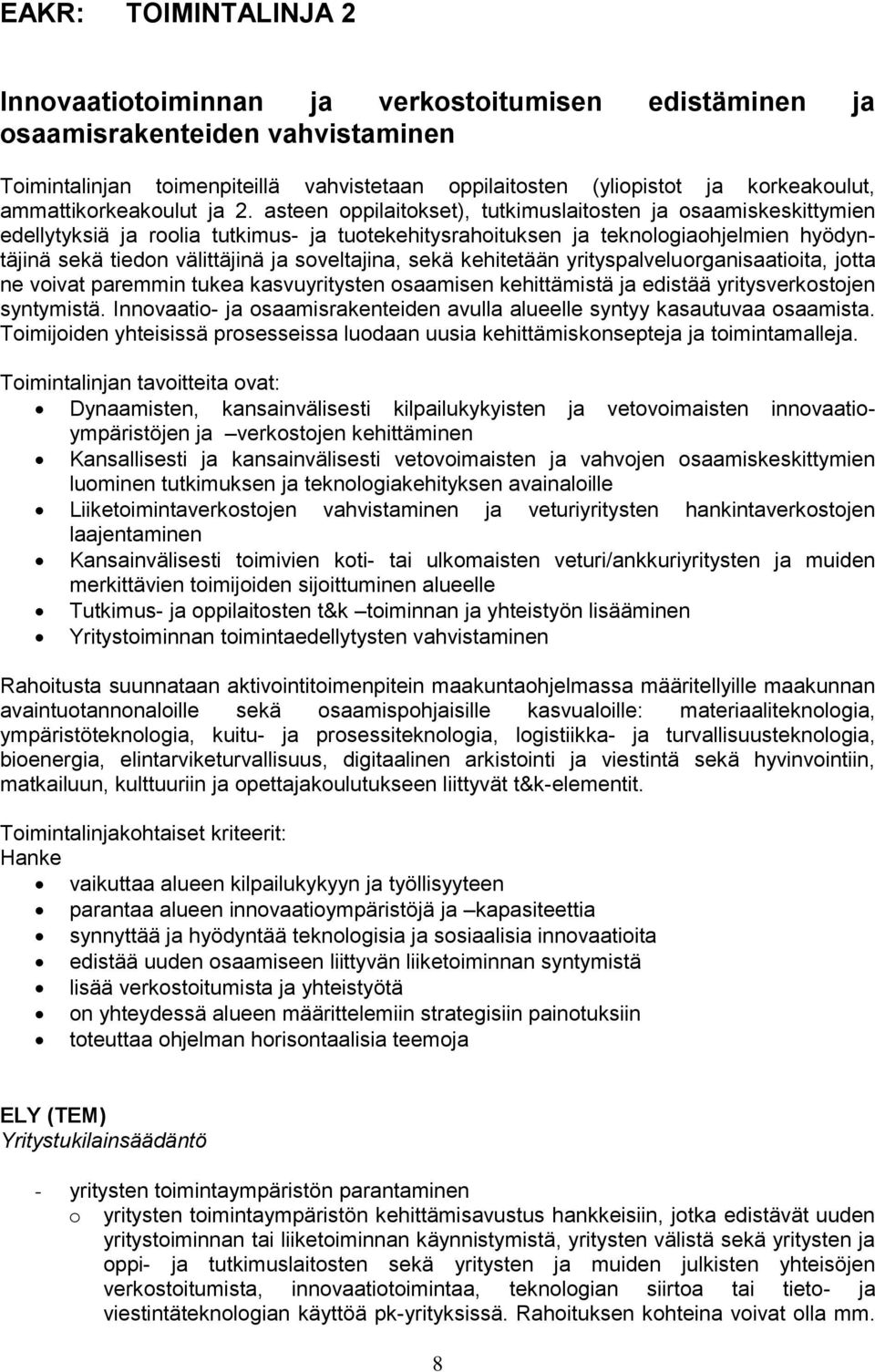 asteen oppilaitokset), tutkimuslaitosten ja osaamiskeskittymien edellytyksiä ja roolia tutkimus- ja tuotekehitysrahoituksen ja teknologiaohjelmien hyödyntäjinä sekä tiedon välittäjinä ja soveltajina,