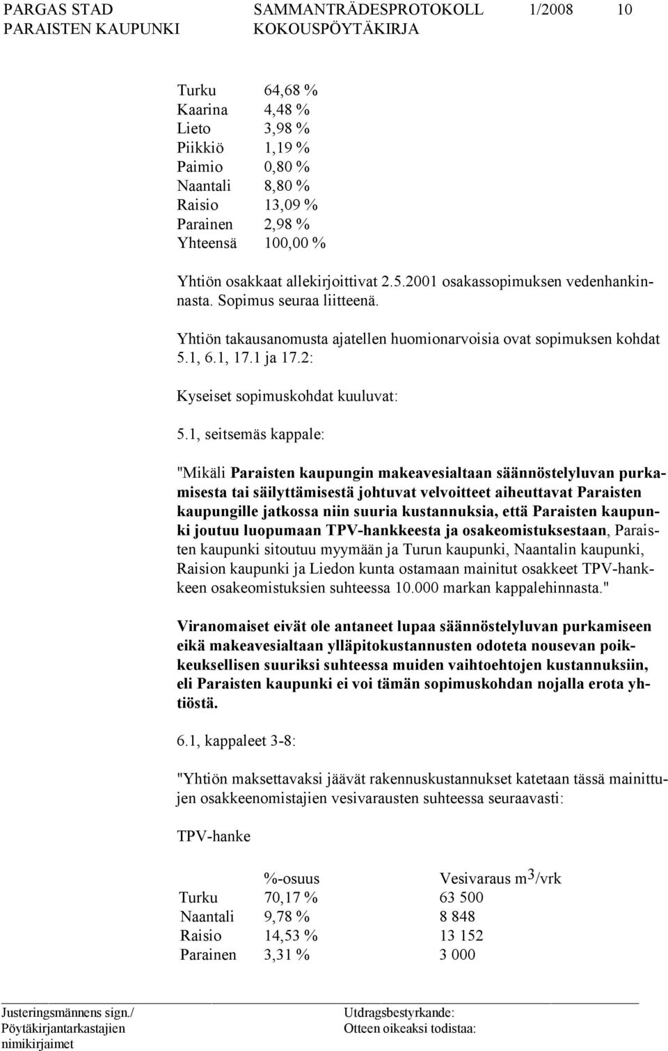 1, seitsemäs kappale: "Mikäli Paraisten kaupungin makeavesialtaan säännöstelyluvan purkamisesta tai säilyttämisestä johtuvat velvoitteet aiheuttavat Paraisten kaupungille jatkossa niin suuria