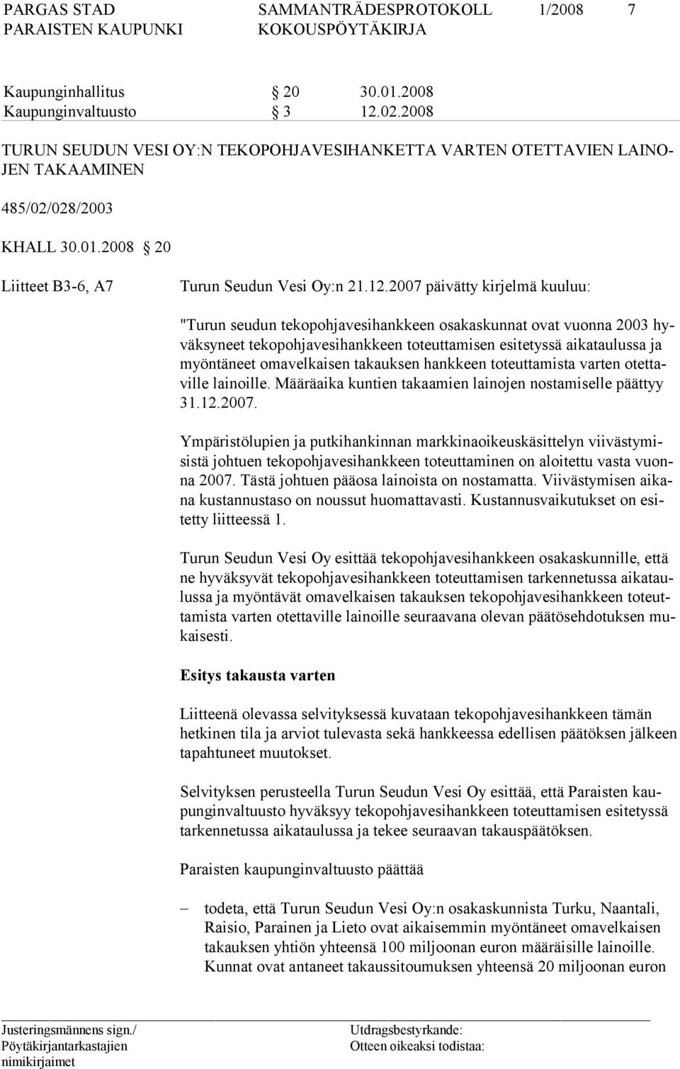 takauksen hankkeen toteuttamista varten otettaville lainoille. Määräaika kuntien takaamien lainojen nostamiselle päättyy 31.12.2007.