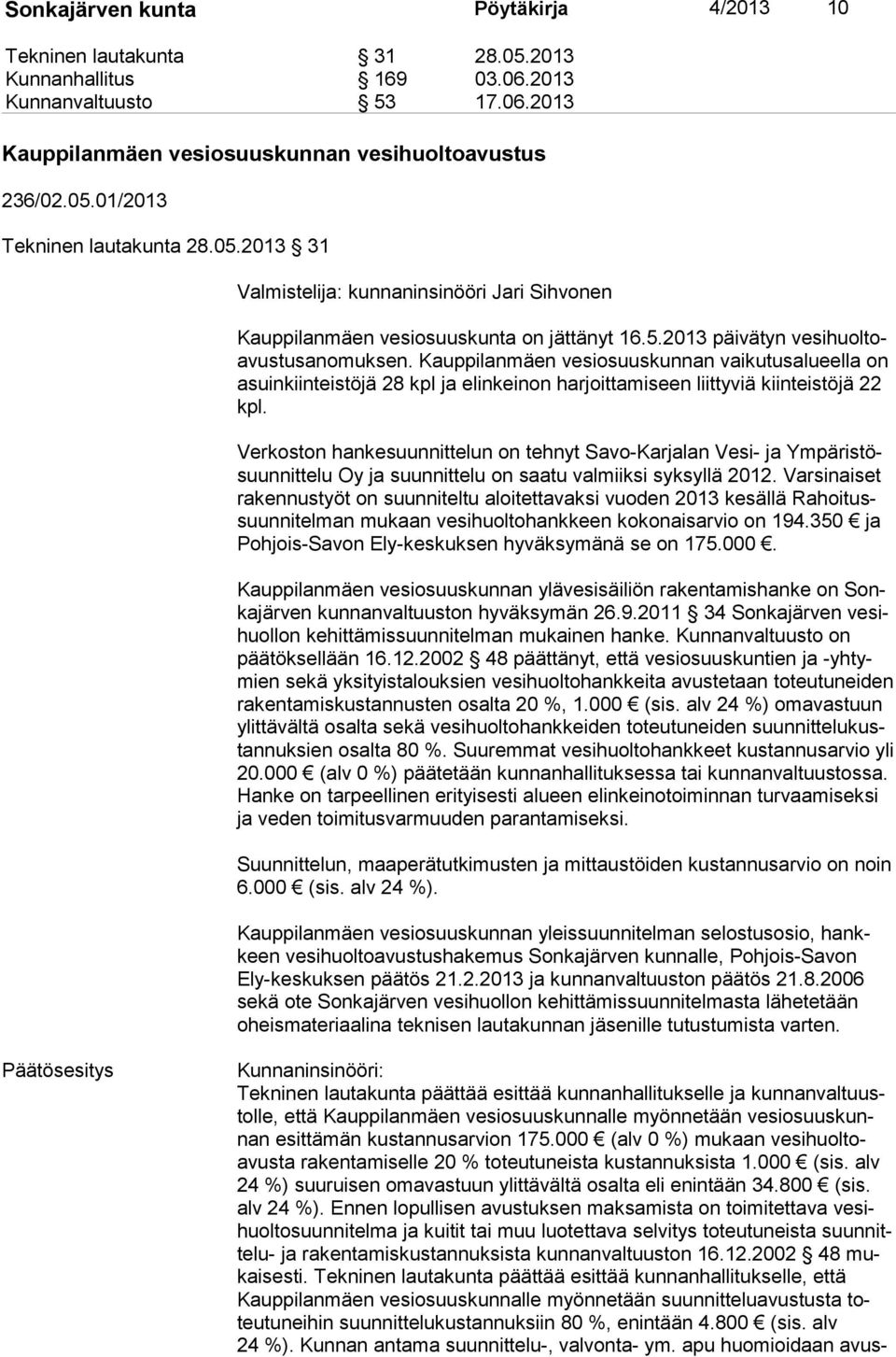 Kauppilanmäen vesiosuuskunnan vaikutusalueella on asuin kiin teis tö jä 28 kpl ja elinkeinon harjoittamiseen liittyviä kiinteistöjä 22 kpl.