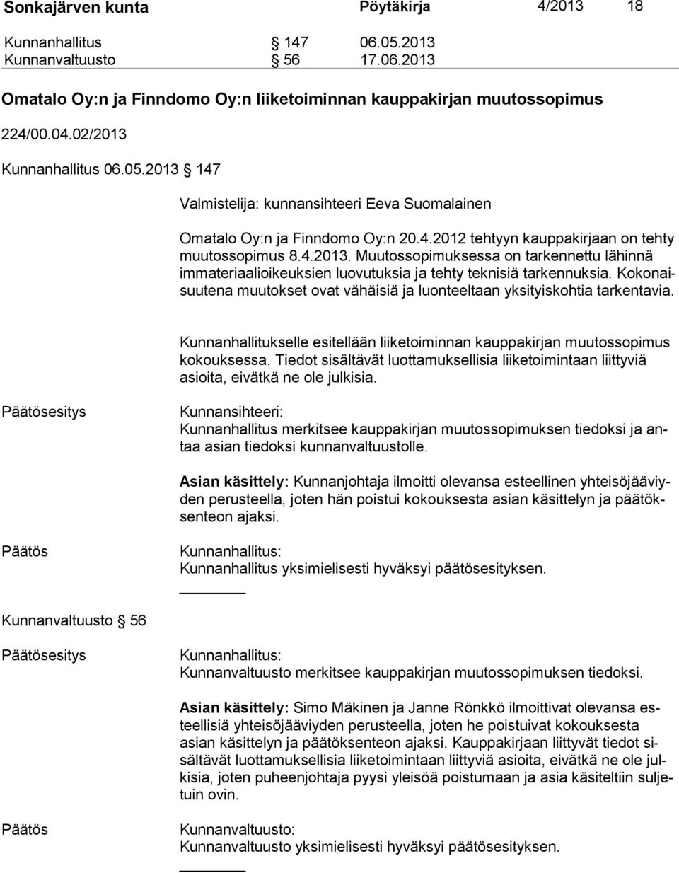 Ko ko naisuu te na muutokset ovat vähäisiä ja luonteeltaan yksityiskohtia tarkentavia. Kunnanhallitukselle esitellään liiketoiminnan kauppakirjan muutossopimus ko kouk ses sa.