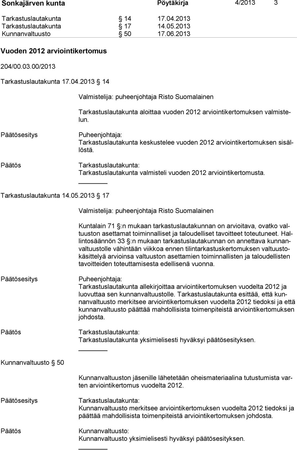 esitys Puheenjohtaja: Tarkastuslautakunta keskustelee vuoden 2012 arviointikertomuksen si sällös tä. Tarkastuslautakunta: Tarkastuslautakunta valmisteli vuoden 2012 arviointikertomusta.