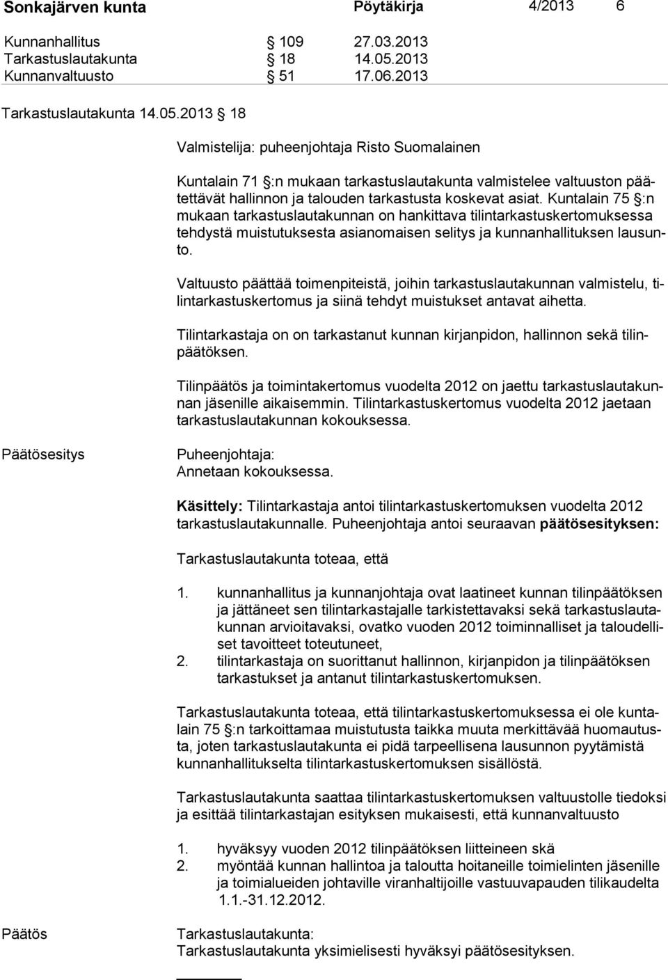 2013 18 Valmistelija: puheenjohtaja Risto Suomalainen Kuntalain 71 :n mukaan tarkastuslautakunta valmistelee valtuuston päätet tä vät hallinnon ja talouden tarkastusta koskevat asiat.