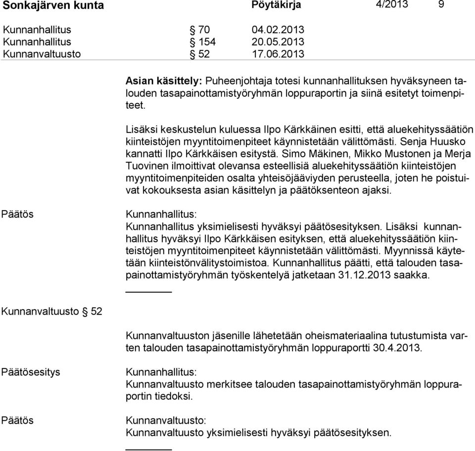 Lisäksi keskustelun kuluessa Ilpo Kärkkäinen esitti, että aluekehityssäätiön kiin teis tö jen myyntitoimenpiteet käynnistetään välittömästi. Senja Huusko kan nat ti Ilpo Kärkkäisen esitystä.