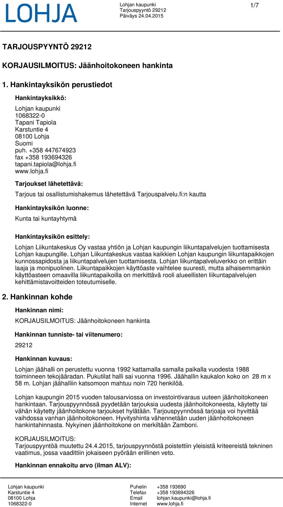 fi:n kautta Hankintayksikön luonne: Kunta tai kuntayhtymä Hankintayksikön esittely: Lohjan Liikuntakeskus Oy vastaa yhtiön ja Lohjan kaupungin liikuntapalvelujen tuottamisesta Lohjan kaupungille.