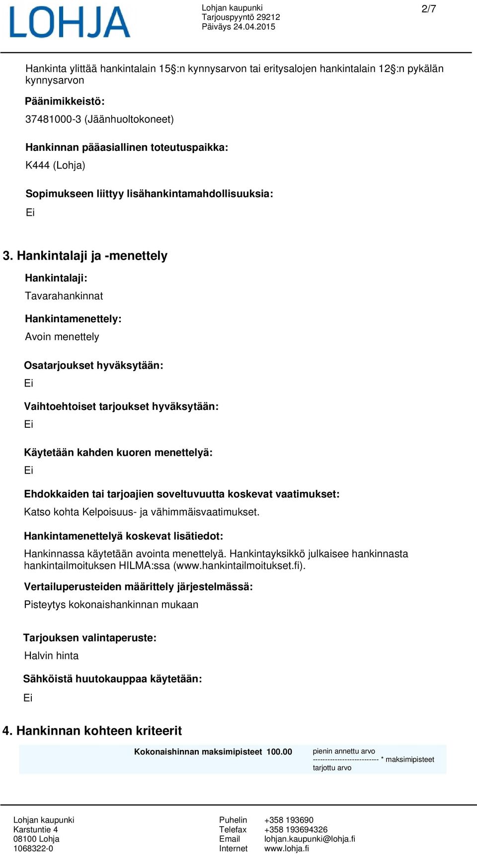 Hankintalaji ja -menettely Hankintalaji: Tavarahankinnat Hankintamenettely: Avoin menettely Osatarjoukset hyväksytään: Vaihtoehtoiset tarjoukset hyväksytään: Käytetään kahden kuoren menettelyä: