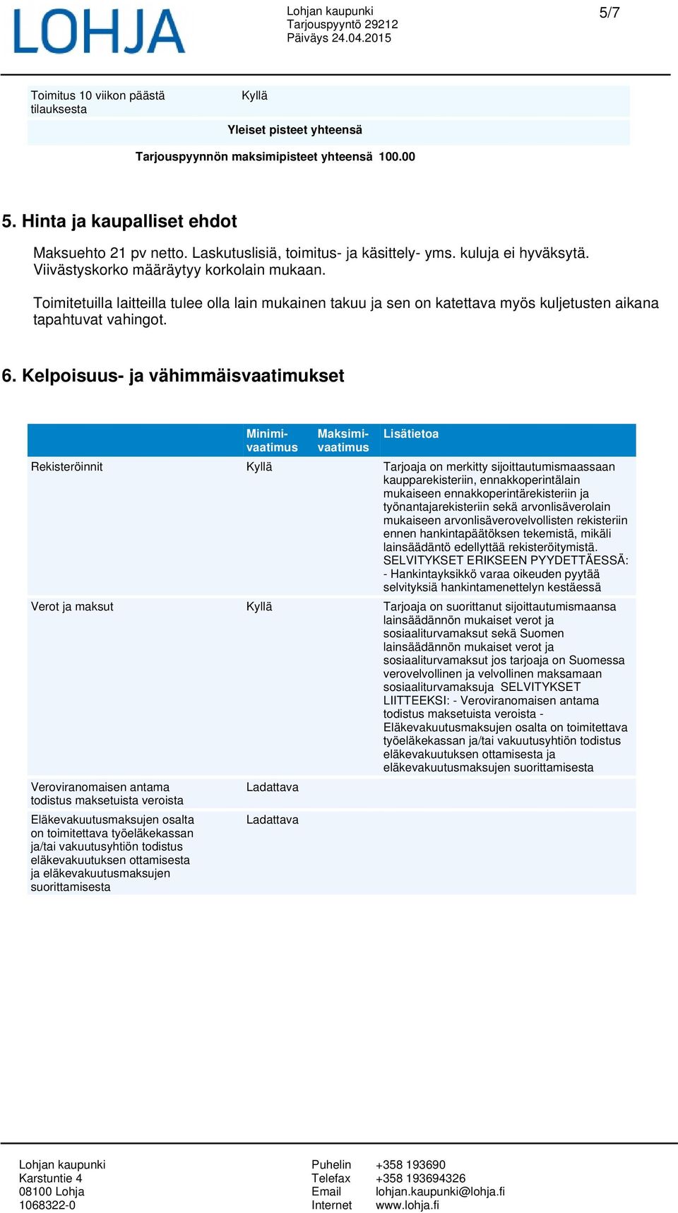 Toimitetuilla laitteilla tulee olla lain mukainen takuu ja sen on katettava myös kuljetusten aikana tapahtuvat vahingot. 6.