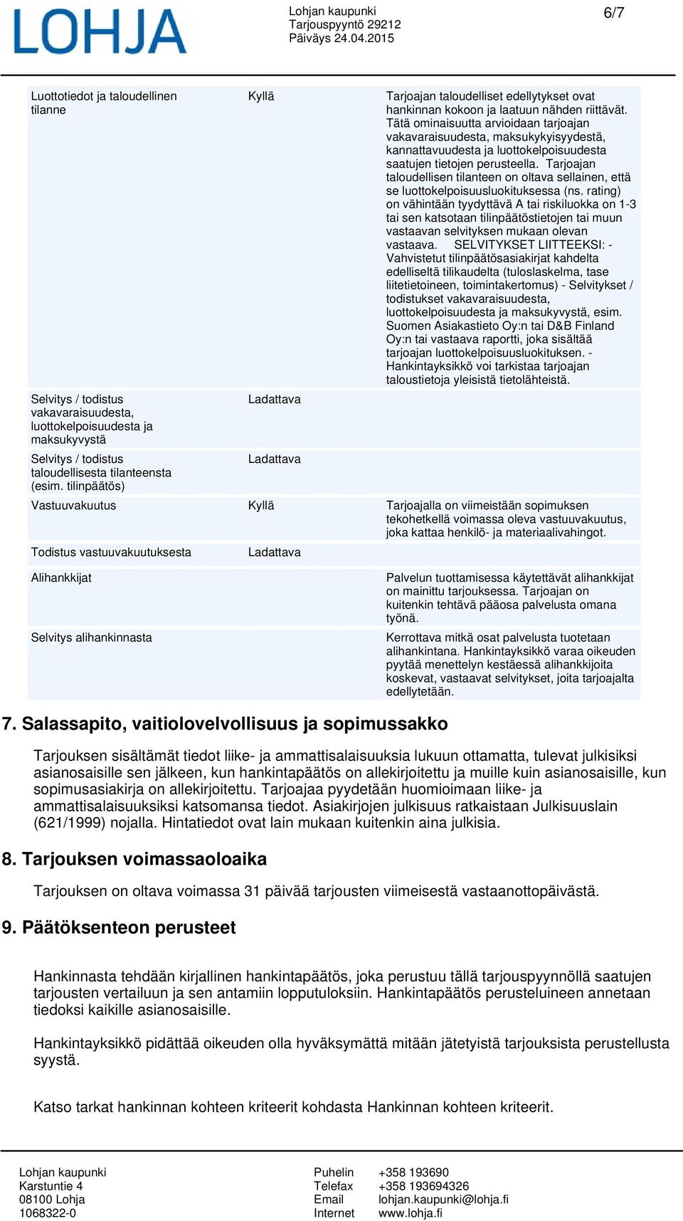 Tätä ominaisuutta arvioidaan tarjoajan vakavaraisuudesta, maksukykyisyydestä, kannattavuudesta ja luottokelpoisuudesta saatujen tietojen perusteella.