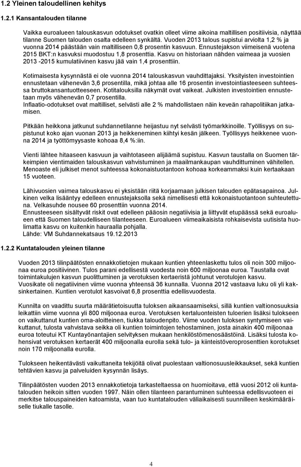 Kasvu on historiaan nähden vaimeaa ja vuosien 2013-2015 kumulatiivinen kasvu jää vain 1,4 prosenttiin. Kotimaisesta kysynnästä ei ole vuonna 2014 talouskasvun vauhdittajaksi.