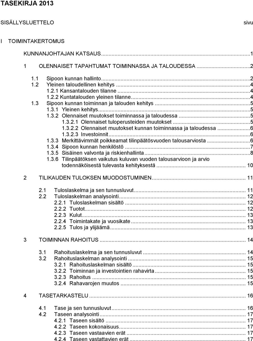 ..5 1.3.2.1 Olennaiset tuloperusteiden muutokset...5 1.3.2.2 Olennaiset muutokset kunnan toiminnassa ja taloudessa...6 1.3.2.3 Investoinnit...6 1.3.3 Merkittävimmät poikkeamat tilinpäätösvuoden talousarviosta.