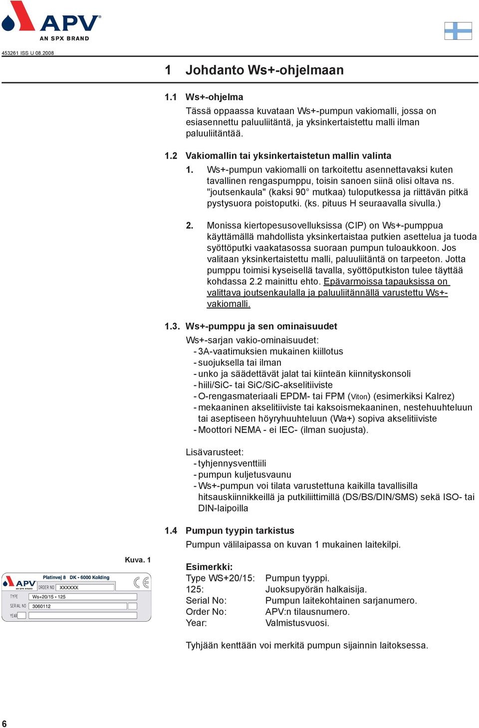 "joutsenkaula" (kaksi 90 mutkaa) tuloputkessa ja riittävän pitkä pystysuora poistoputki. (ks. pituus H seuraavalla sivulla.) 2.