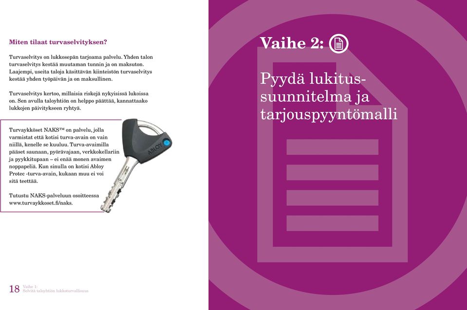 Sen avulla taloyhtiön on helppo päättää, kannattaako lukkojen päivitykseen ryhtyä. Turvaykköset NAKS on palvelu, jolla varmistat että kotisi turva-avain on vain niillä, kenelle se kuuluu.