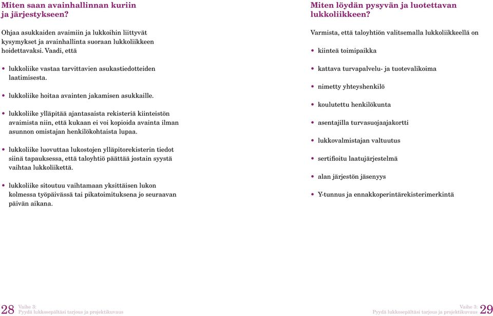 lukkoliike ylläpitää ajantasaista rekisteriä kiinteistön avaimista niin, että kukaan ei voi kopioida avainta ilman asunnon omistajan henkilökohtaista lupaa.