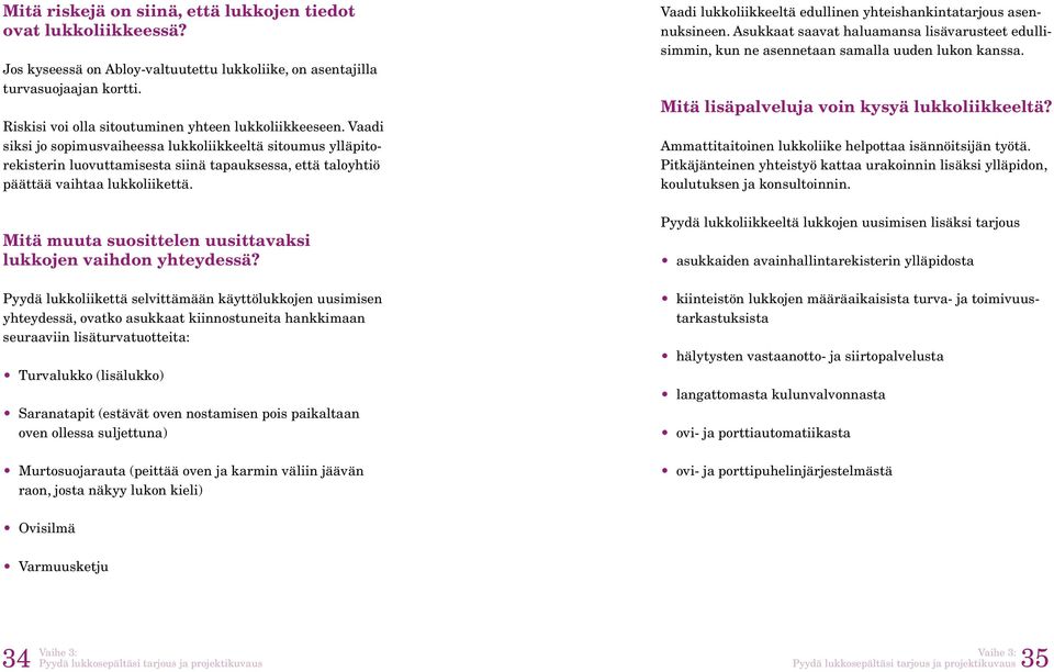 Vaadi siksi jo sopimusvaiheessa lukkoliikkeeltä sitoumus ylläpitorekisterin luovuttamisesta siinä tapauksessa, että taloyhtiö päättää vaihtaa lukkoliikettä.