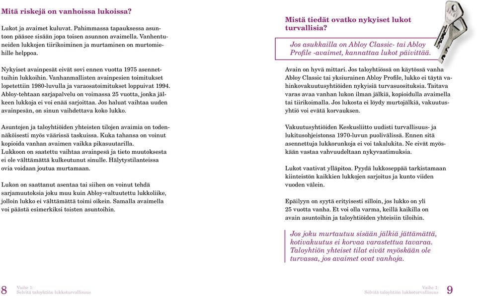 Vanhanmallisten avainpesien toimitukset lopetettiin 1980-luvulla ja varaosatoimitukset loppuivat 1994. Abloy-tehtaan sarjapalvelu on voimassa 25 vuotta, jonka jälkeen lukkoja ei voi enää sarjoittaa.