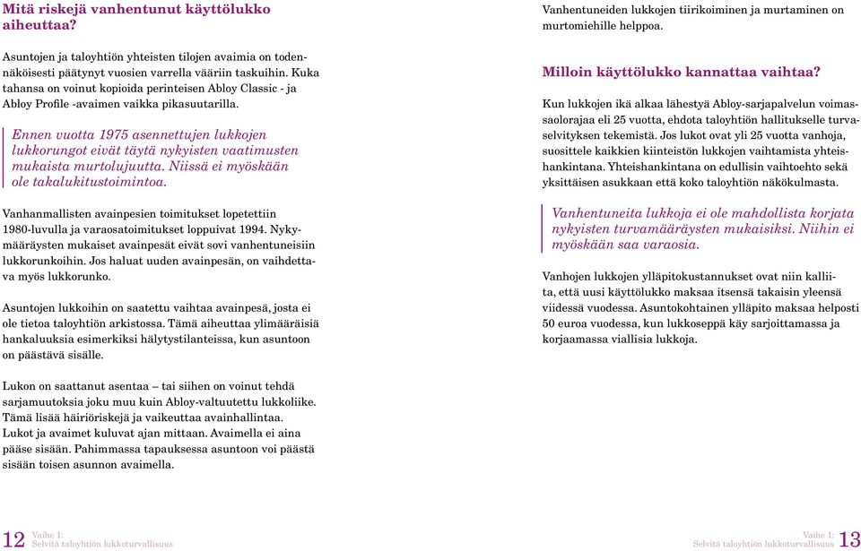 Ennen vuotta 1975 asennettujen lukkojen lukkorungot eivät täytä nykyisten vaatimusten mukaista murtolujuutta. Niissä ei myöskään ole takalukitustoimintoa.