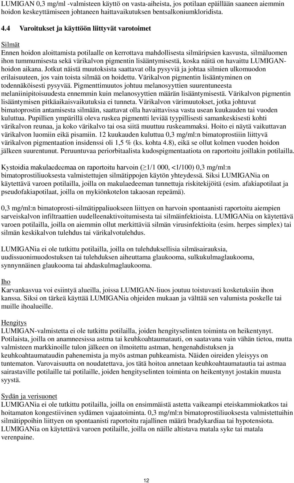 lisääntymisestä, koska näitä on havaittu LUMIGANhoidon aikana. Jotkut näistä muutoksista saattavat olla pysyviä ja johtaa silmien ulkomuodon erilaisuuteen, jos vain toista silmää on hoidettu.