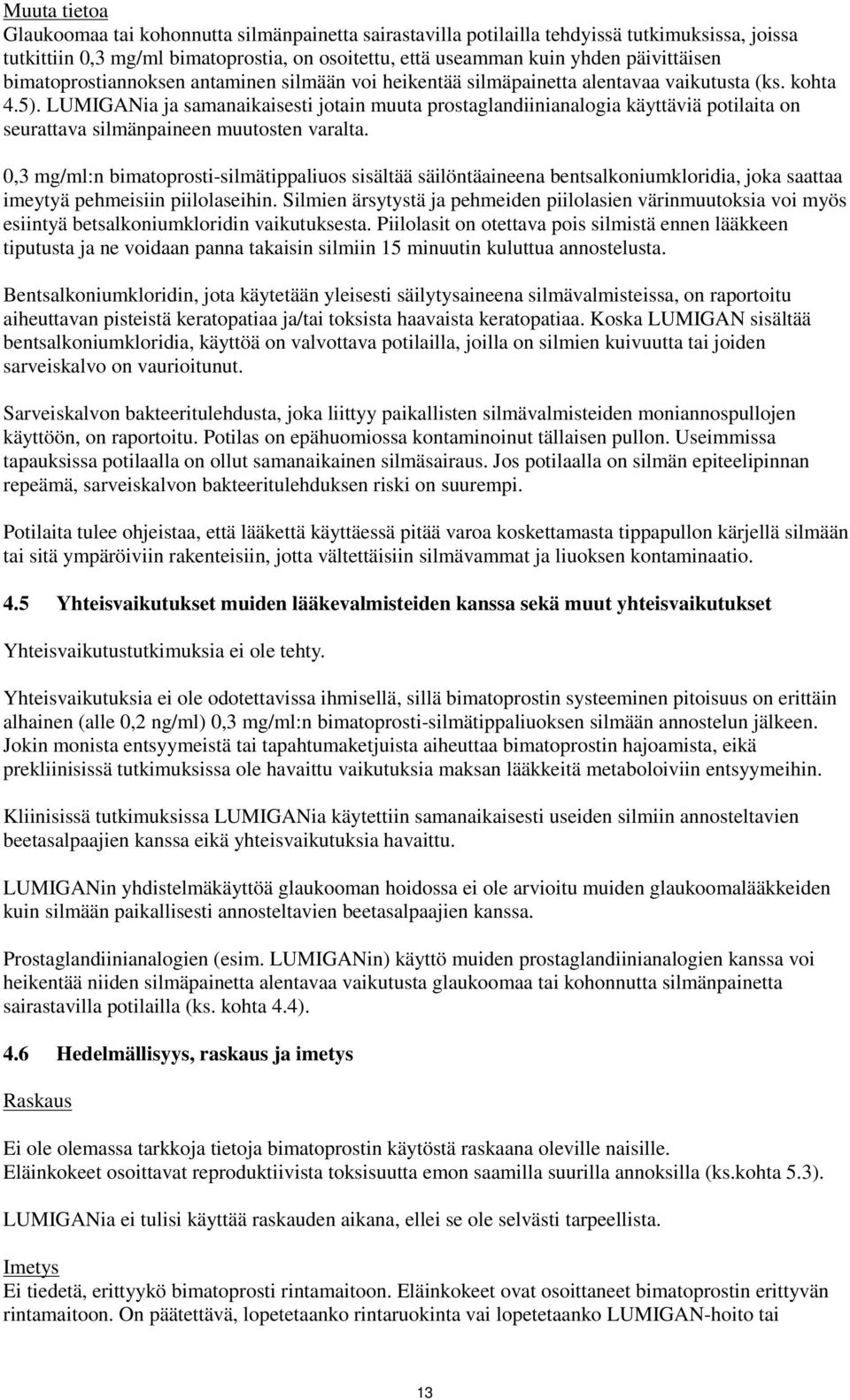 LUMIGANia ja samanaikaisesti jotain muuta prostaglandiinianalogia käyttäviä potilaita on seurattava silmänpaineen muutosten varalta.