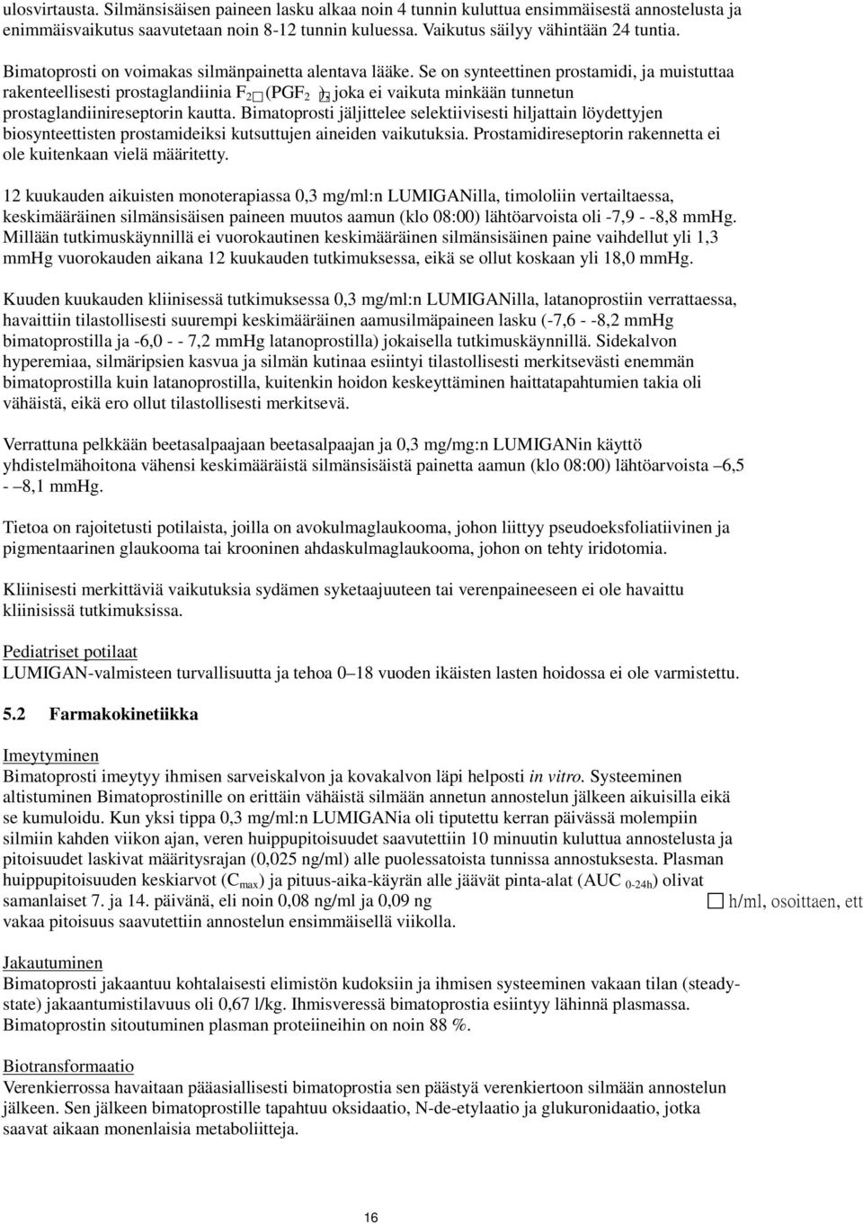 Se on synteettinen prostamidi, ja muistuttaa rakenteellisesti prostaglandiinia F 2 (PGF 2 ), joka ei vaikuta minkään tunnetun prostaglandiinireseptorin kautta.