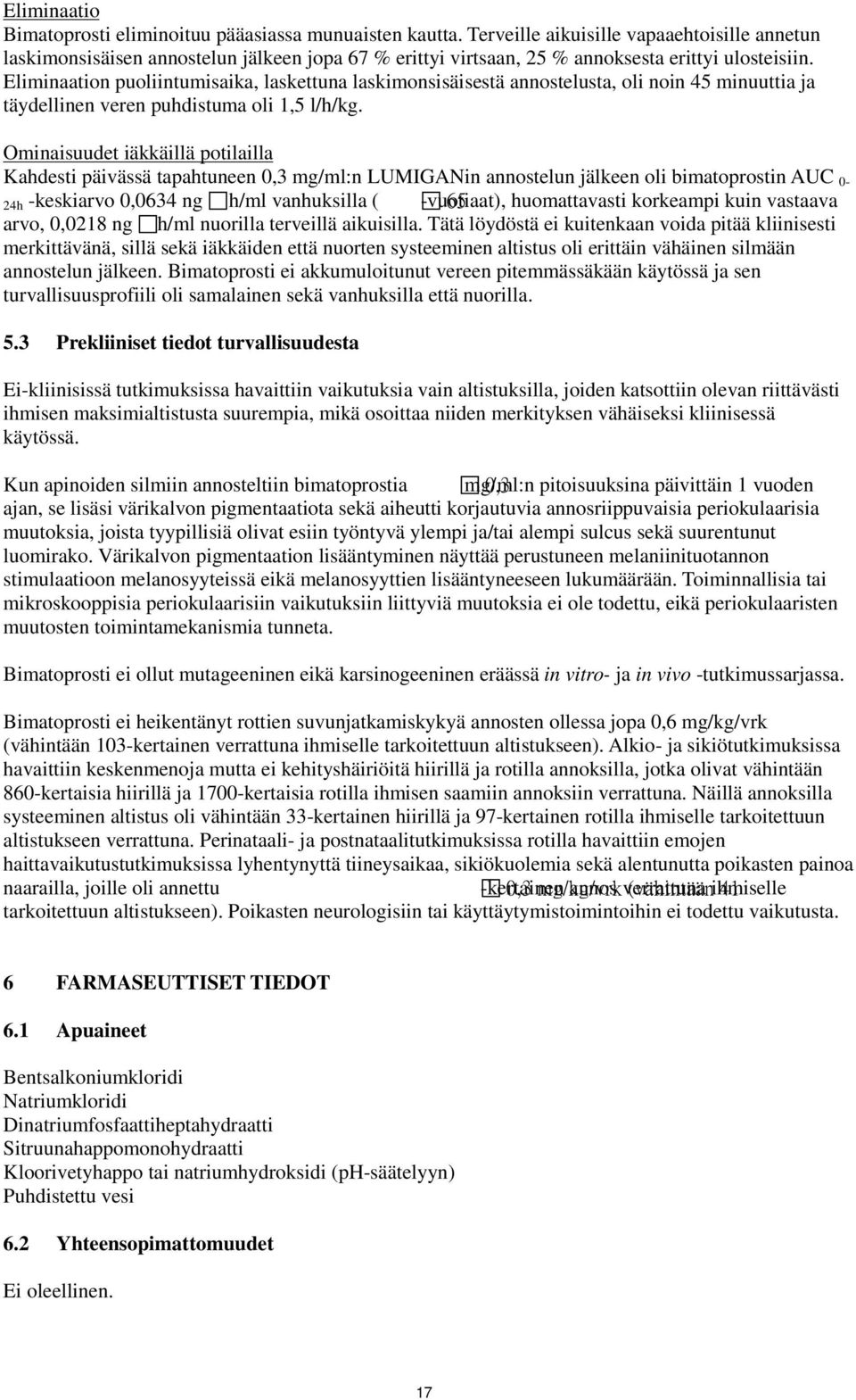 Eliminaation puoliintumisaika, laskettuna laskimonsisäisestä annostelusta, oli noin 45 minuuttia ja täydellinen veren puhdistuma oli 1,5 l/h/kg.