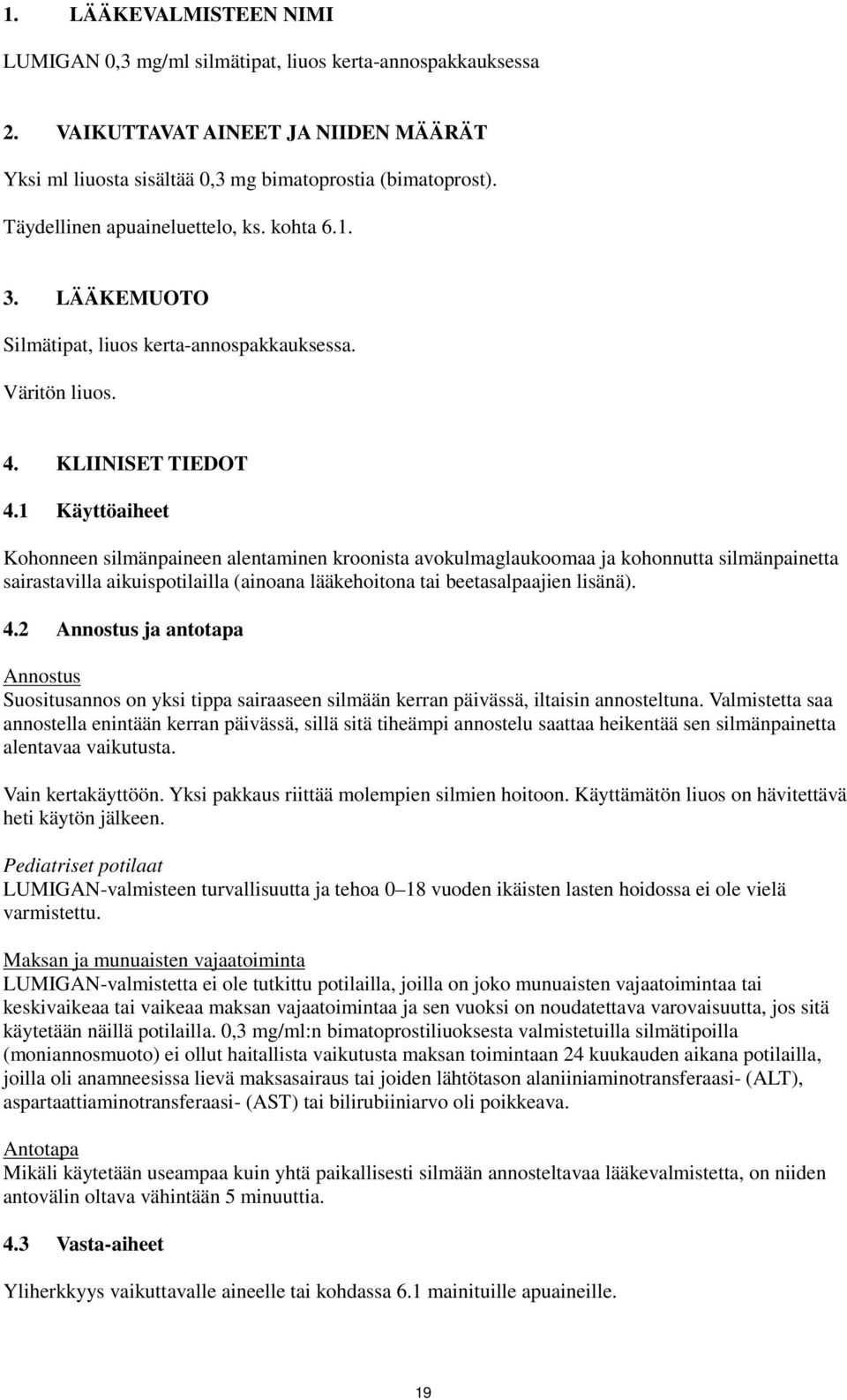 1 Käyttöaiheet Kohonneen silmänpaineen alentaminen kroonista avokulmaglaukoomaa ja kohonnutta silmänpainetta sairastavilla aikuispotilailla (ainoana lääkehoitona tai beetasalpaajien lisänä). 4.