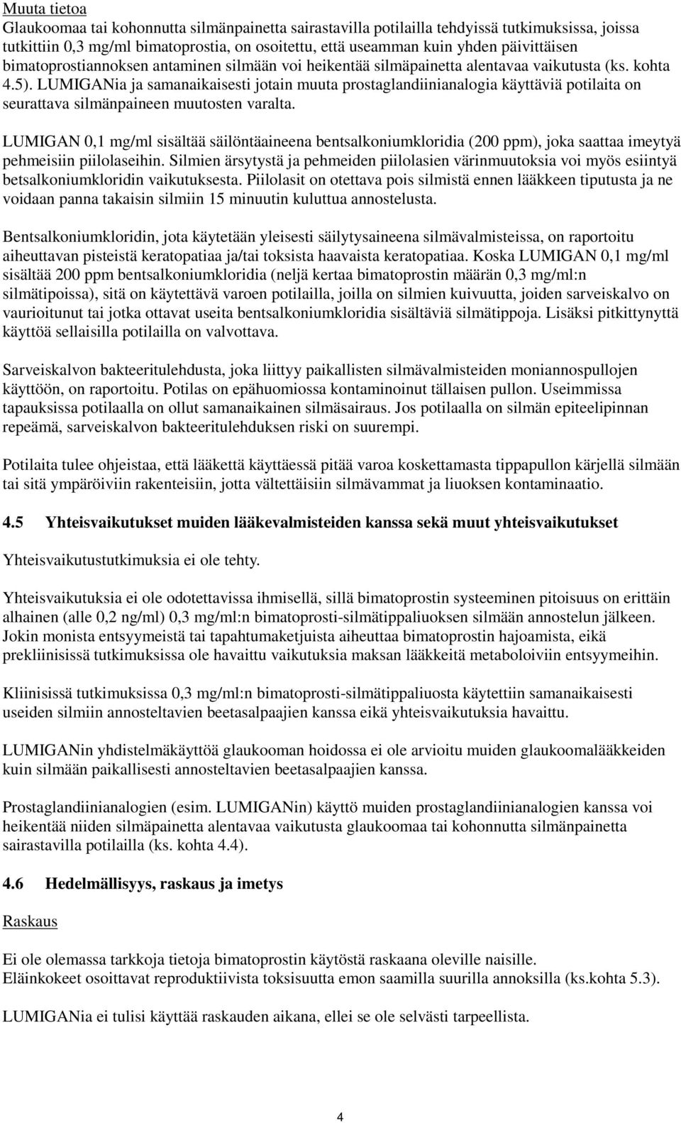 LUMIGANia ja samanaikaisesti jotain muuta prostaglandiinianalogia käyttäviä potilaita on seurattava silmänpaineen muutosten varalta.