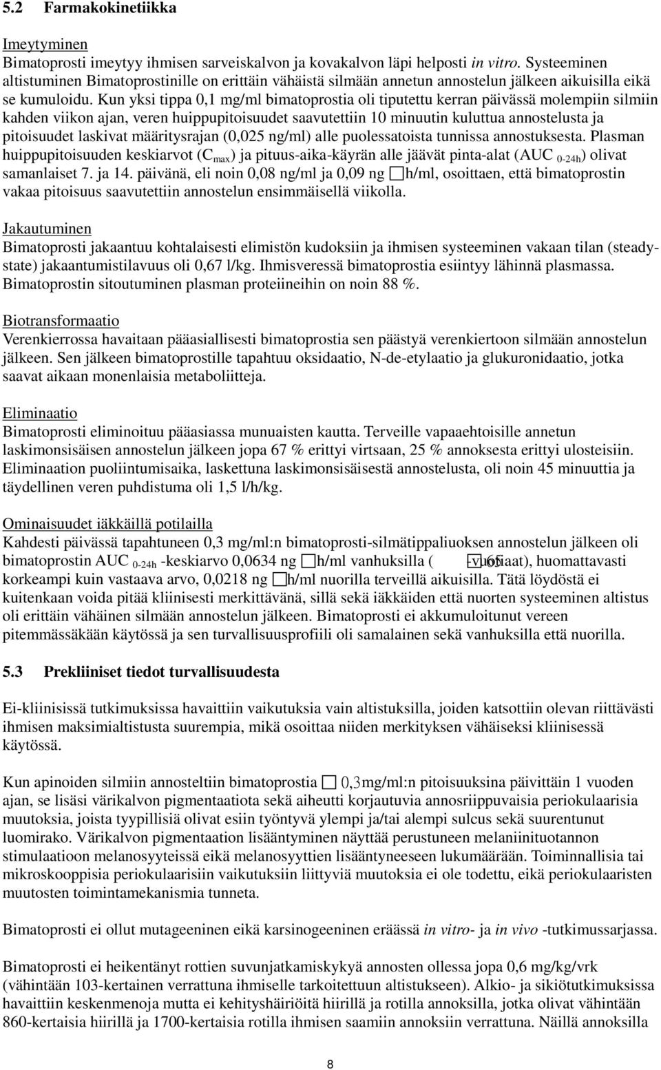 Kun yksi tippa 0,1 mg/ml bimatoprostia oli tiputettu kerran päivässä molempiin silmiin kahden viikon ajan, veren huippupitoisuudet saavutettiin 10 minuutin kuluttua annostelusta ja pitoisuudet