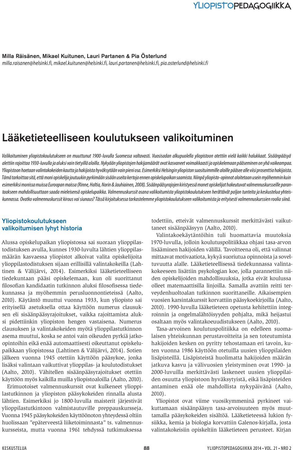 Vuosisadan alkupuolella yliopistoon otettiin vielä kaikki halukkaat. Sisäänpääsyä alettiin rajoittaa 1930-luvulla ja aluksi vain tietyillä aloilla.