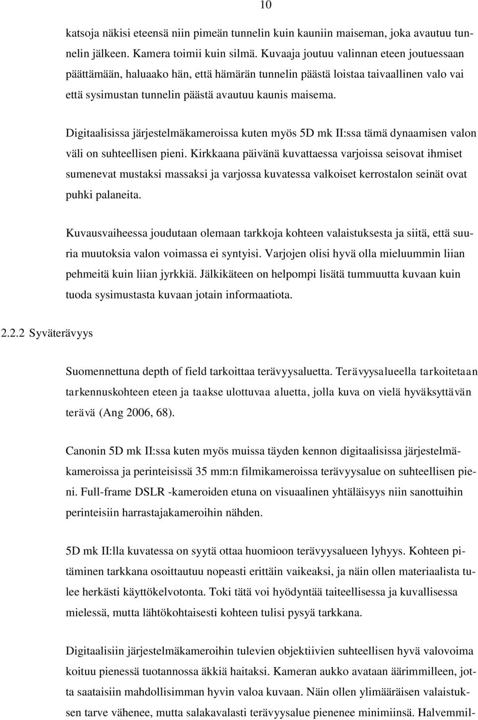 Digitaalisissa järjestelmäkameroissa kuten myös 5D mk II:ssa tämä dynaamisen valon väli on suhteellisen pieni.