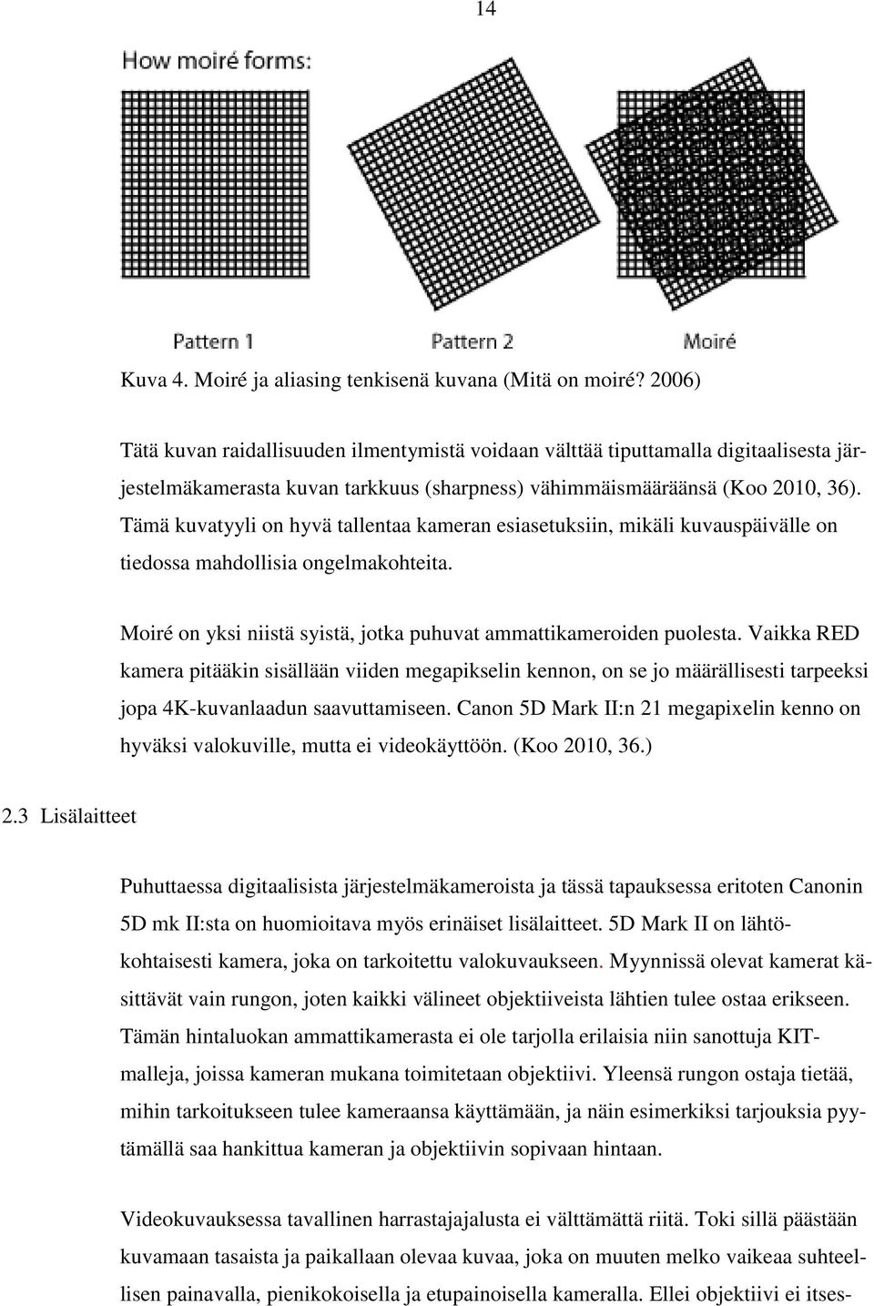 Tämä kuvatyyli on hyvä tallentaa kameran esiasetuksiin, mikäli kuvauspäivälle on tiedossa mahdollisia ongelmakohteita. Moiré on yksi niistä syistä, jotka puhuvat ammattikameroiden puolesta.