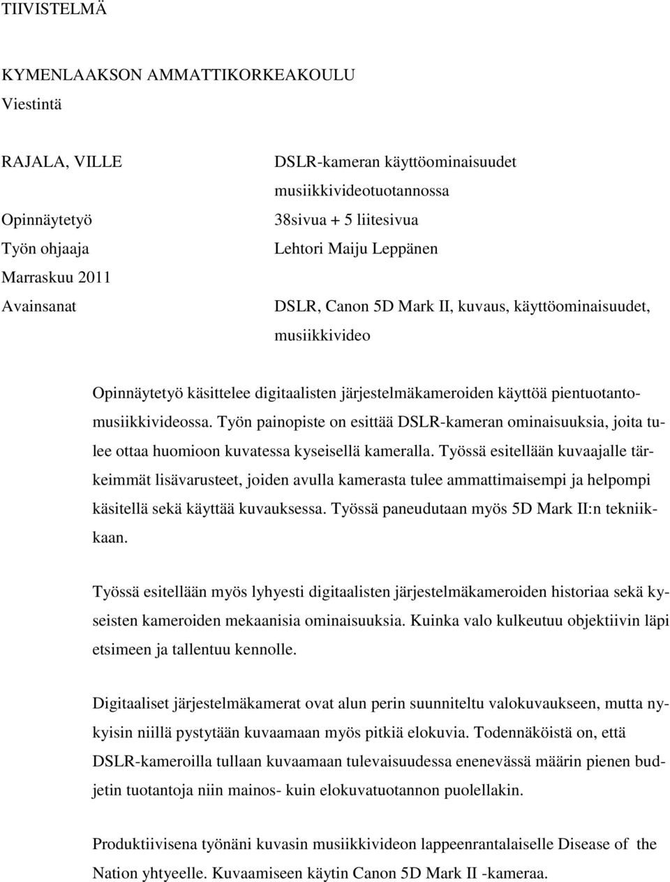 Työn painopiste on esittää DSLR-kameran ominaisuuksia, joita tulee ottaa huomioon kuvatessa kyseisellä kameralla.