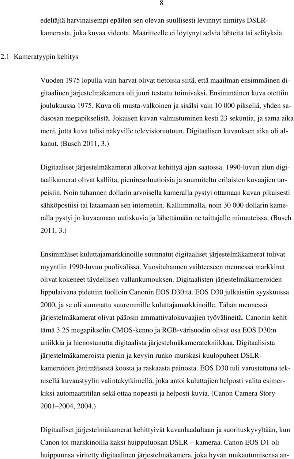 Ensimmäinen kuva otettiin joulukuussa 1975. Kuva oli musta-valkoinen ja sisälsi vain 10 000 pikseliä, yhden sadasosan megapikselistä.