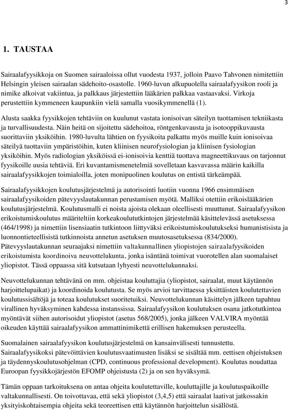 Virkoja perustettiin kymmeneen kaupunkiin vielä samalla vuosikymmenellä (1). Alusta saakka fyysikkojen tehtäviin on kuulunut vastata ionisoivan säteilyn tuottamisen tekniikasta ja turvallisuudesta.