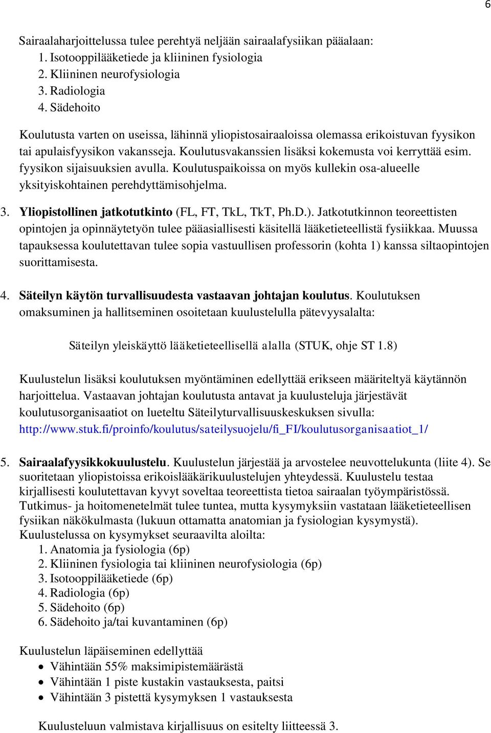 fyysikon sijaisuuksien avulla. Koulutuspaikoissa on myös kullekin osa-alueelle yksityiskohtainen perehdyttämisohjelma. 3. Yliopistollinen jatkotutkinto (FL, FT, TkL, TkT, Ph.D.).