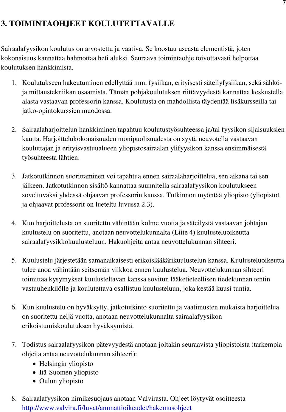 Tämän pohjakoulutuksen riittävyydestä kannattaa keskustella alasta vastaavan professorin kanssa. Koulutusta on mahdollista täydentää lisäkursseilla tai jatko-opintokurssien muodossa. 2.