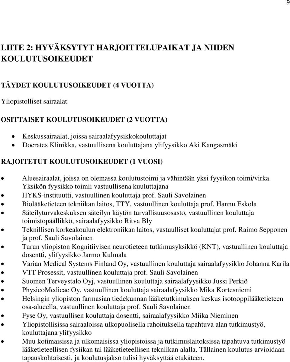 yksi fyysikon toimi/virka. Yksikön fyysikko toimii vastuullisena kuuluttajana HYKS-instituutti, vastuullinen kouluttaja prof.