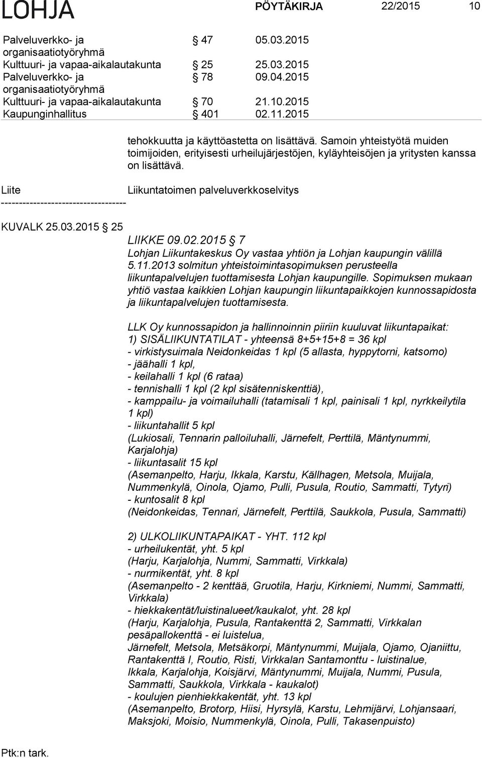 Samoin yhteistyötä muiden toimijoiden, erityisesti urheilujärjestöjen, kyläyhteisöjen ja yritysten kanssa on lisättävä. Liite Liikuntatoimen palveluverkkoselvitys KUVALK 25.03.2015 25 LIIKKE 09.02.