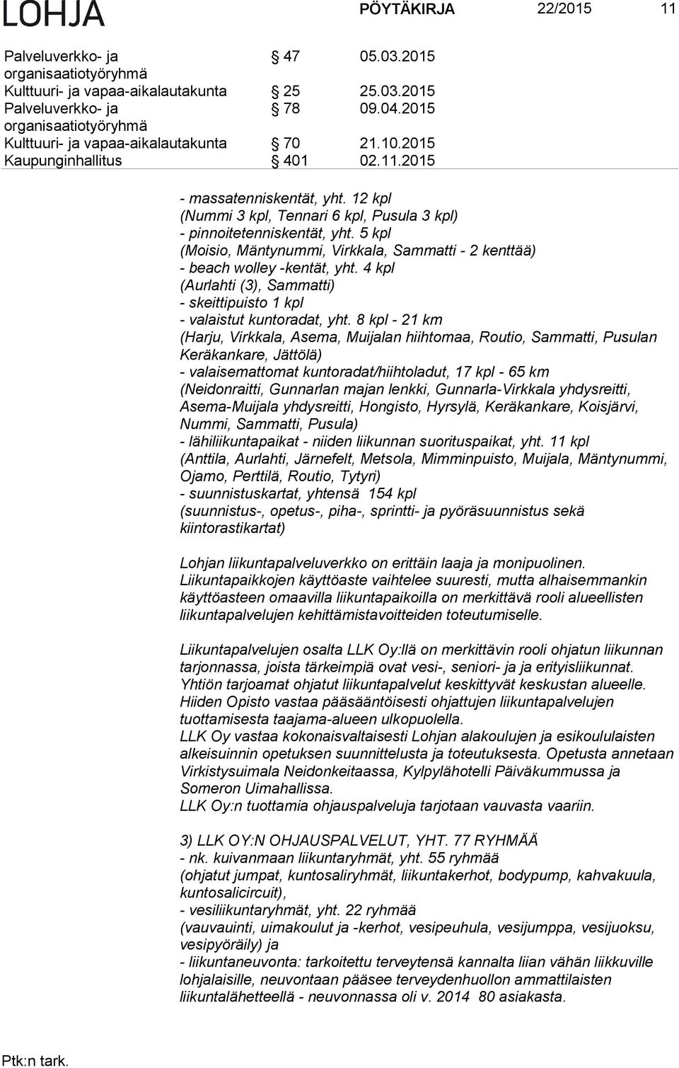 12 kpl (Nummi 3 kpl, Tennari 6 kpl, Pusula 3 kpl) - pinnoitetenniskentät, yht. 5 kpl (Moisio, Mäntynummi, Virkkala, Sammatti - 2 kenttää) - beach wolley -kentät, yht.