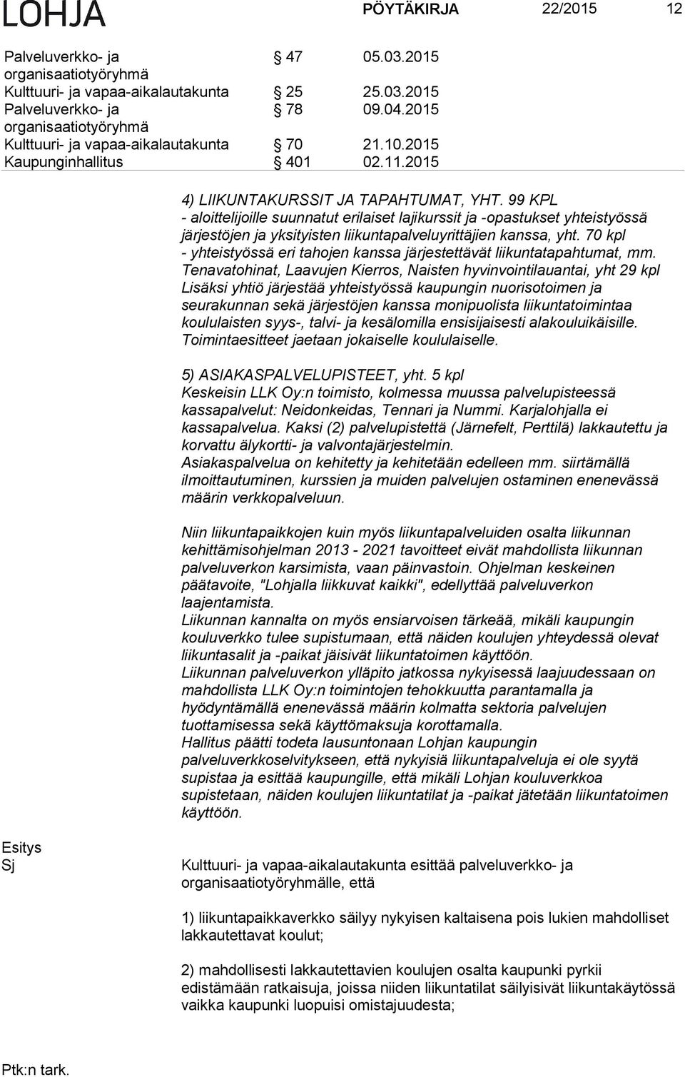 99 KPL - aloittelijoille suunnatut erilaiset lajikurssit ja -opastukset yhteistyössä järjestöjen ja yksityisten liikuntapalveluyrittäjien kanssa, yht.