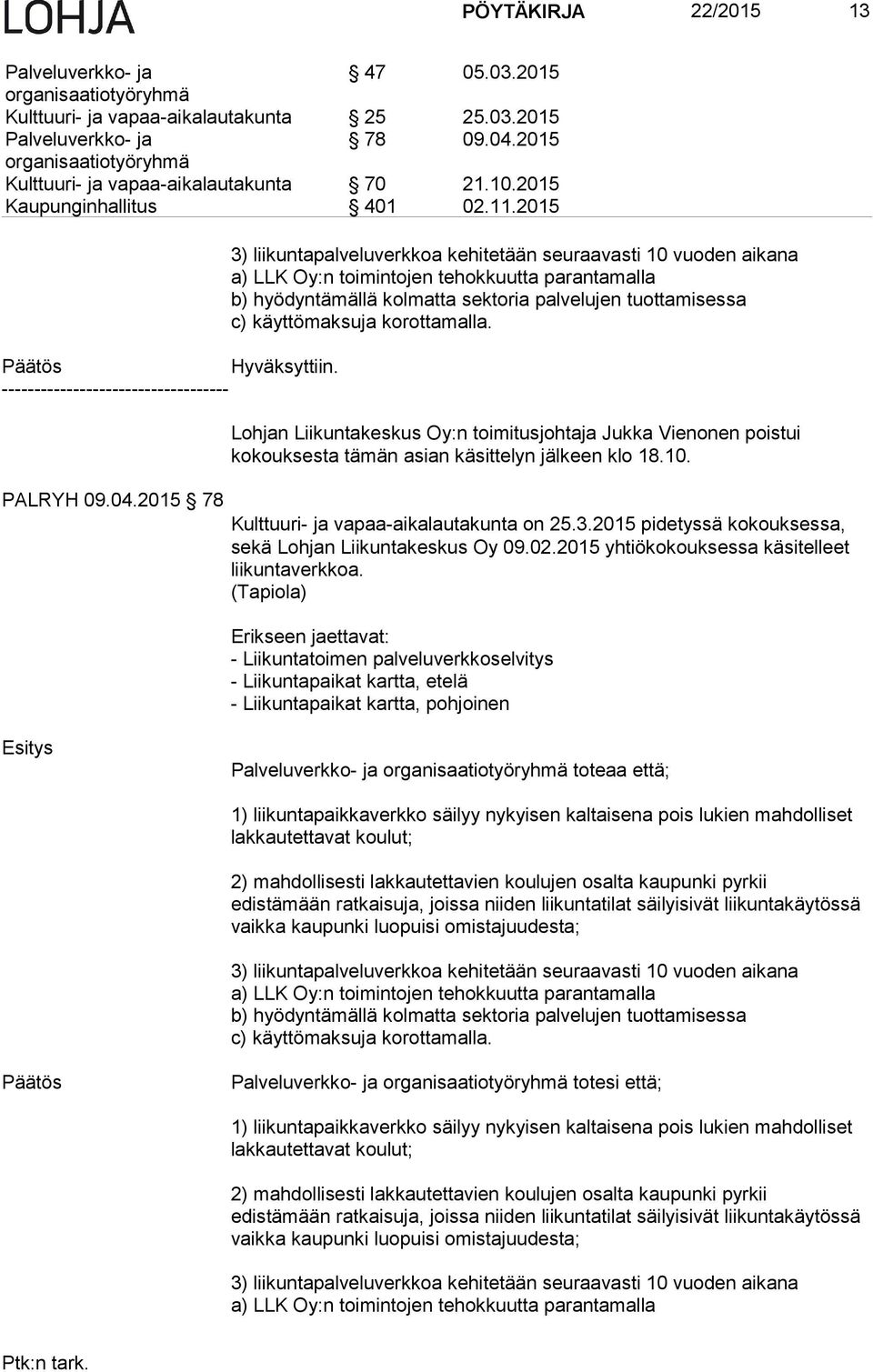 2015 78 3) liikuntapalveluverkkoa kehitetään seuraavasti 10 vuoden aikana a) LLK Oy:n toimintojen tehokkuutta parantamalla b) hyödyntämällä kolmatta sektoria palvelujen tuottamisessa c) käyttömaksuja