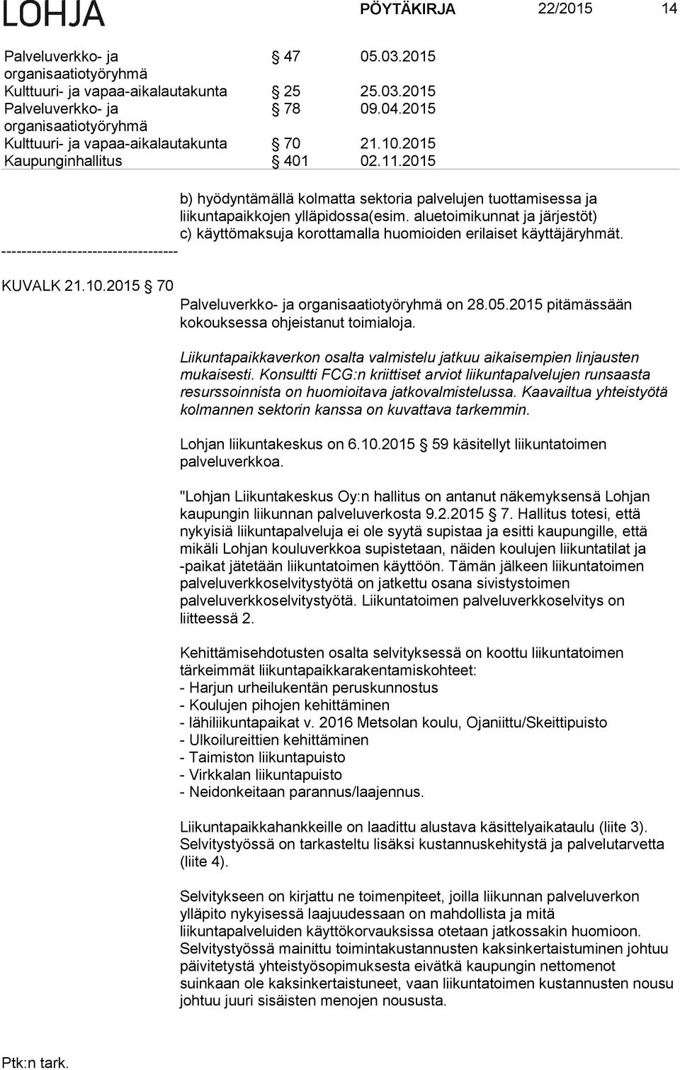 2015 b) hyödyntämällä kolmatta sektoria palvelujen tuottamisessa ja liikuntapaikkojen ylläpidossa(esim. aluetoimikunnat ja järjestöt) c) käyttömaksuja korottamalla huomioiden erilaiset käyttäjäryhmät.
