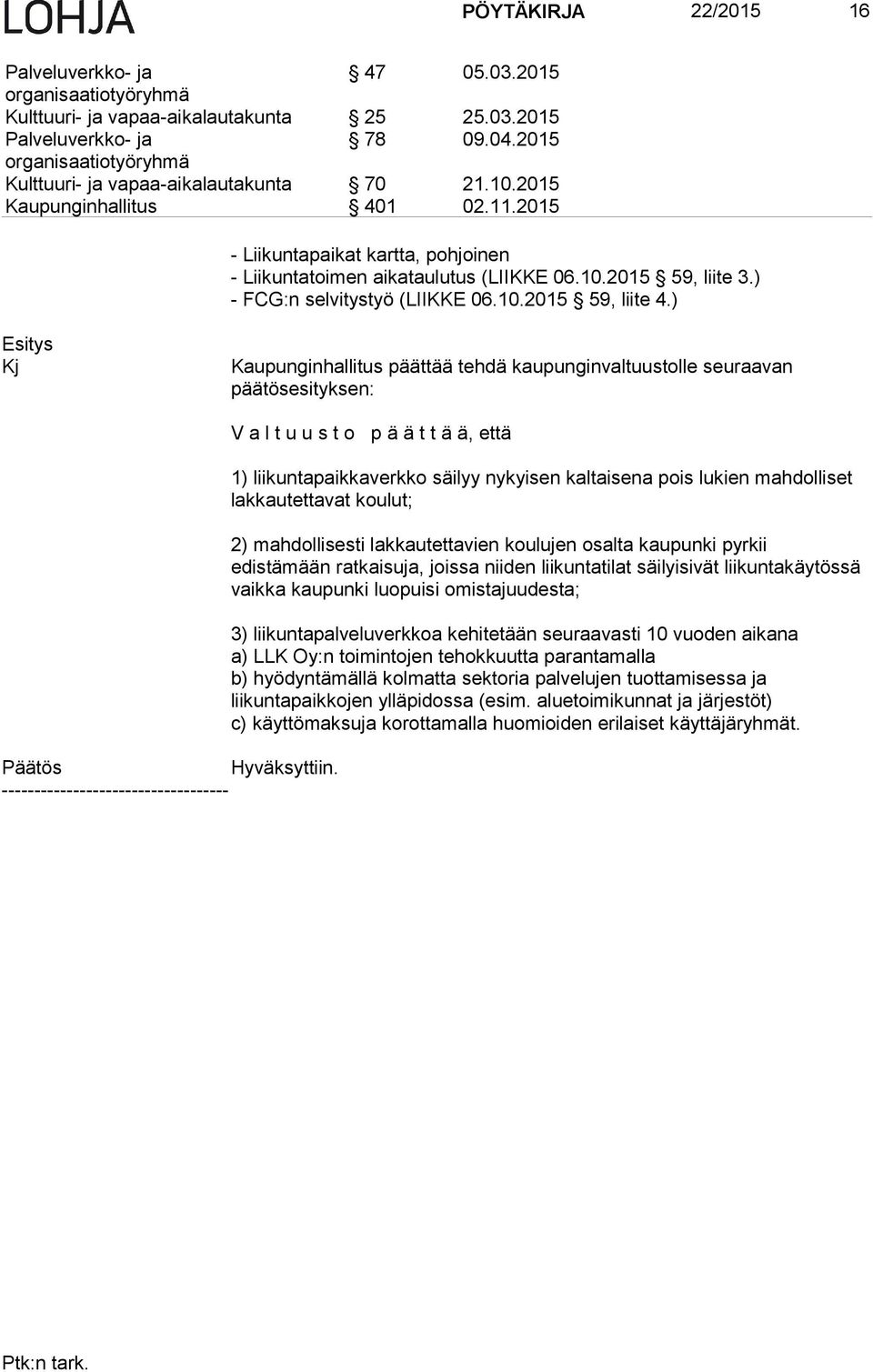 ) - FCG:n selvitystyö (LIIKKE 06.10.2015 59, liite 4.) Kj Kaupunginhallitus päättää tehdä kaupunginvaltuustolle seuraavan päätösesityksen: Hyväksyttiin.