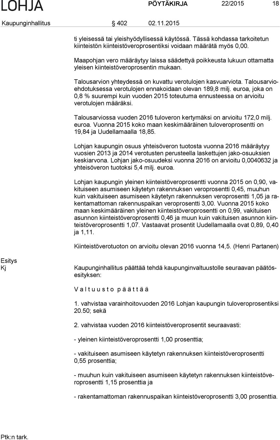 Ta lous ar vioeh do tuk ses sa verotulojen ennakoidaan olevan 189,8 milj. eu roa, jo ka on 0,8 % suurempi kuin vuoden 2015 toteutuma ennusteessa on ar vioi tu verotulojen määräksi.