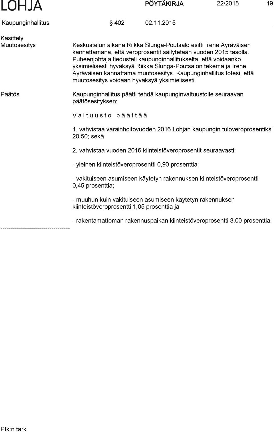 Puheenjohtaja tiedusteli kaupunginhallitukselta, että voidaanko yksimielisesti hyväksyä Riikka Slunga-Poutsalon tekemä ja Irene Äyräväisen kannattama muutosesitys.