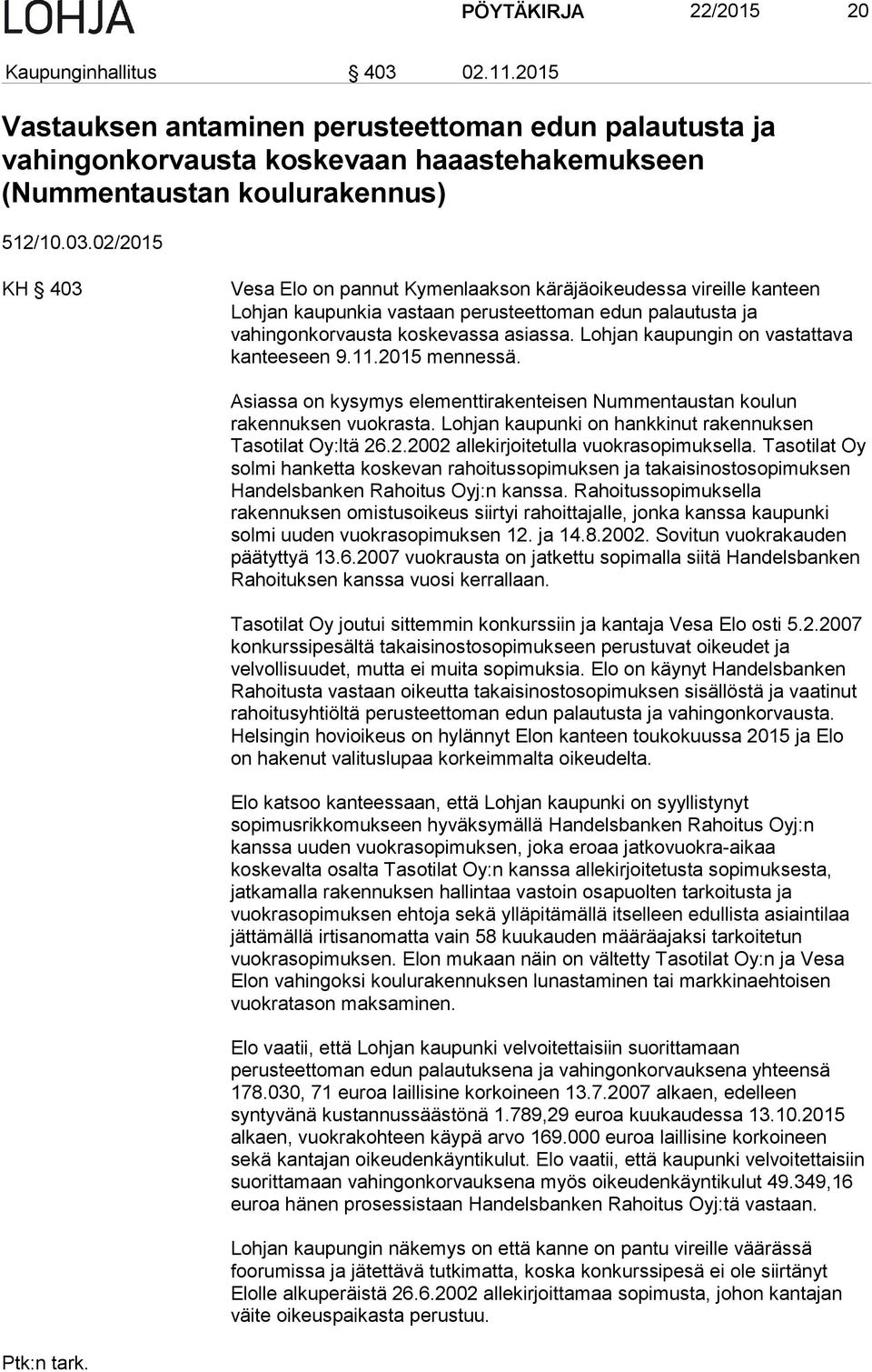 02/2015 KH 403 Vesa Elo on pannut Kymenlaakson käräjäoikeudessa vireille kanteen Lohjan kaupunkia vastaan perusteettoman edun palautusta ja vahingonkorvausta koskevassa asiassa.