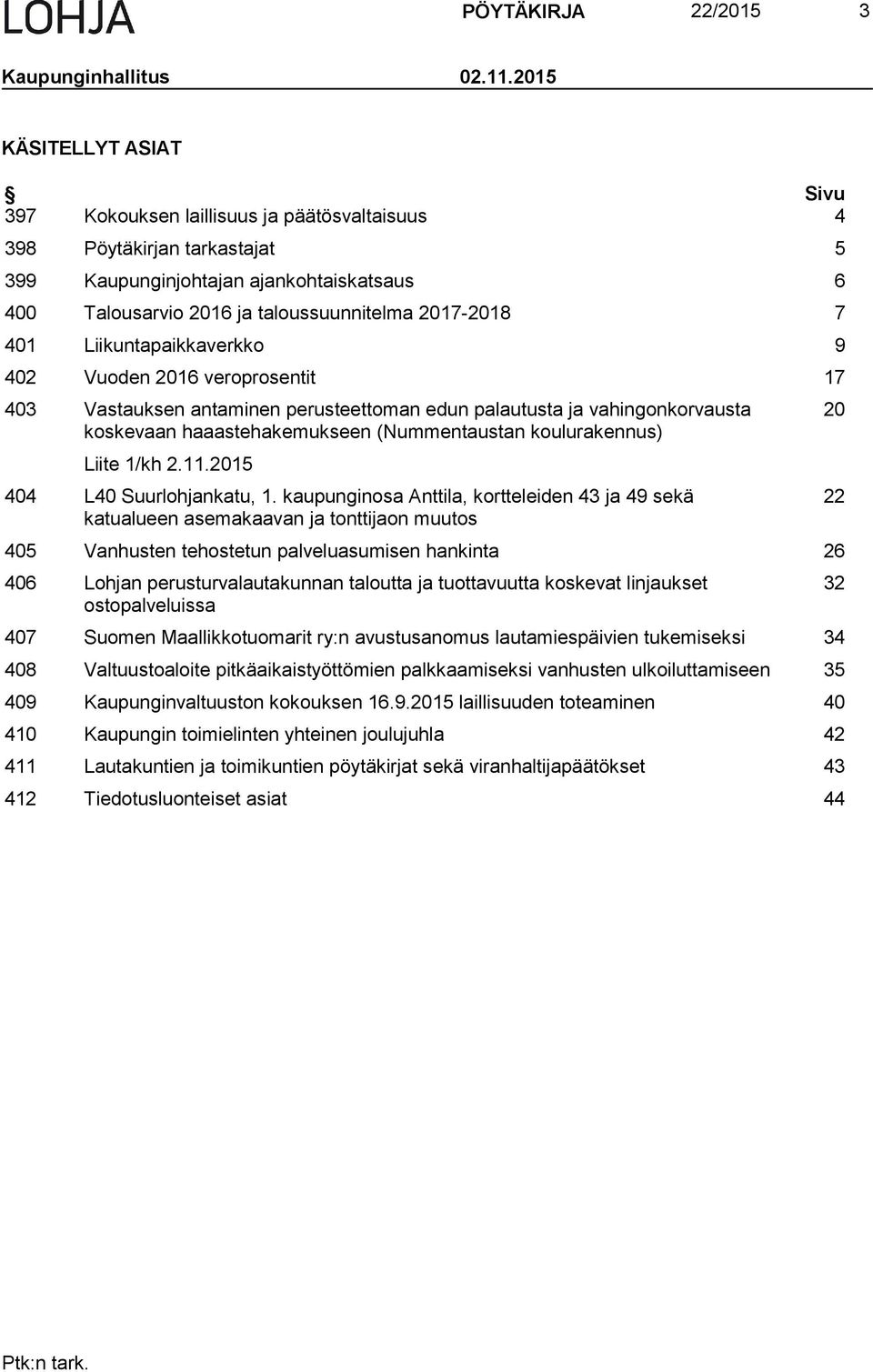 7 401 Liikuntapaikkaverkko 9 402 Vuoden 2016 veroprosentit 17 403 Vastauksen antaminen perusteettoman edun palautusta ja vahingonkorvausta koskevaan haaastehakemukseen (Nummentaustan koulurakennus)