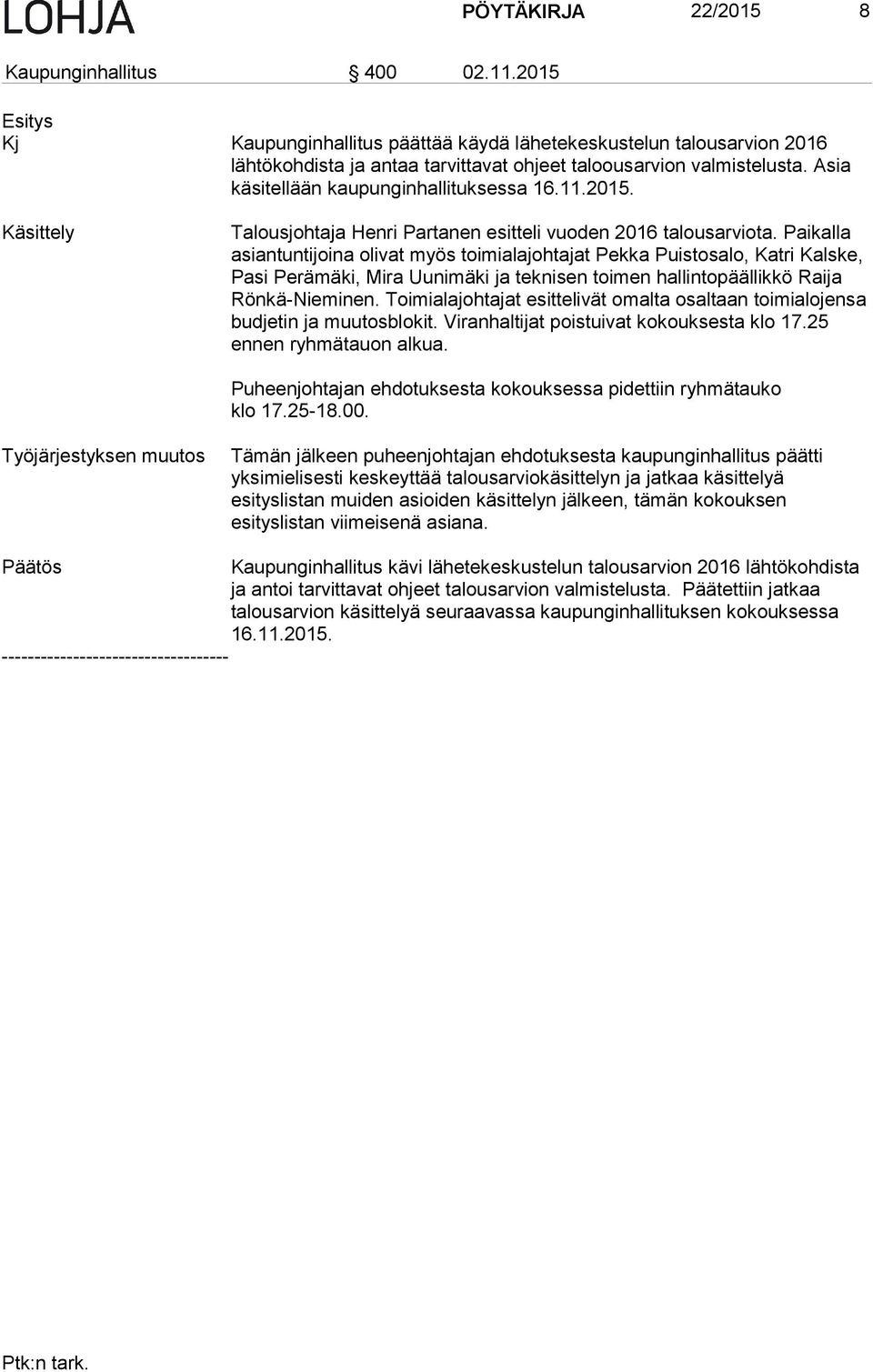 Paikalla asiantuntijoina olivat myös toimialajohtajat Pekka Puistosalo, Katri Kalske, Pasi Perämäki, Mira Uunimäki ja teknisen toimen hallintopäällikkö Raija Rönkä-Nieminen.